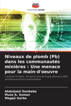 Niveaux de plomb (Pb) dans les communautés minières : Une menace pour la main-d'oeuvre: L'activité minière : Un boom économique face aux défis sanitaires et environnementaux (French Edition)
