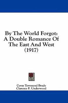 Paperback By The World Forgot: A Double Romance Of The East And West (1917) Book