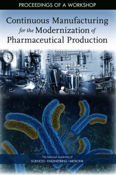 Continuous Manufacturing for the Modernization of Pharmaceutical Production: Proceedings of a Workshop