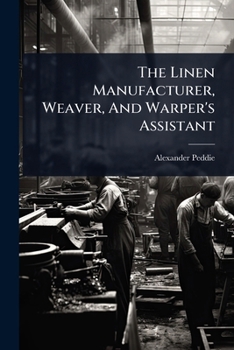 Paperback The Linen Manufacturer, Weaver, And Warper's Assistant Book