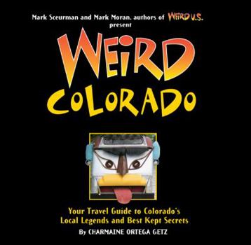 Weird Colorado: Your Travel Guide to Colorado's Local Legends and Best Kept Secrets - Book  of the Weird Travel Guides
