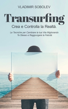 Paperback Transurfing: Crea e Controlla la Realtà. Le Tecniche per Cambiare la tua Vita Migliorando Te Stesso e Raggiungere la Felicità [Italian] Book