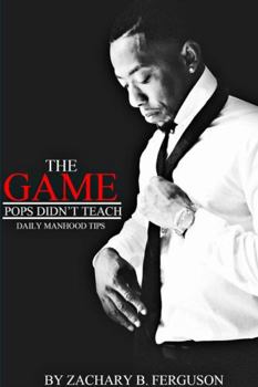 Paperback The Game Pops Didn't Teach: Daily Manhood Tips Book
