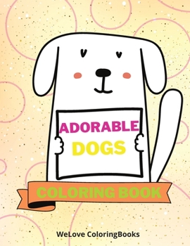 Adorable Dogs Coloring Book: Cute Dogs Coloring Book Lovable Dogs Coloring Pages for Kids 25 Incredibly Cute and Lovable Dogs