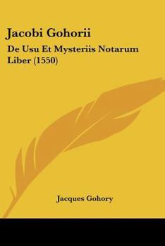Paperback Jacobi Gohorii: De Usu Et Mysteriis Notarum Liber (1550) [Latin] Book