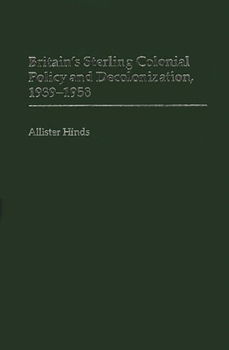 Hardcover Britain's Sterling Colonial Policy and Decolonization, 1939-1958 Book