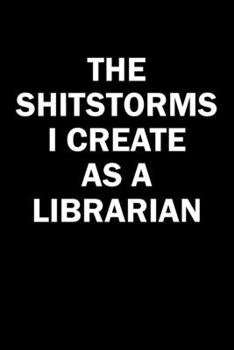Paperback The Shitstorms I Create As A Librarian: Funny gag gift for snarky sarcastic Librarian - blank lined notebook Book