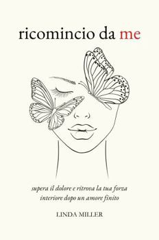 Paperback Ricomincio da Me: Supera il dolore e ritrova la tua forza interiore dopo un amore finito (Italian Edition) [Italian] Book