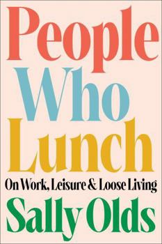 Hardcover People Who Lunch: On Work, Leisure, and Loose Living Book
