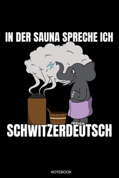 In Der Sauna Spreche Ich Schwitzerdeutsch: Lustiges Wellness Notizbuch Therme für Saunameister Spa Geschenk Saunaclub zum Saunieren I Sprüche Sauna ... 6 x 9 I Liniert I 110 Seiten (German Edition)