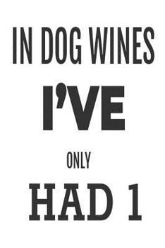 Paperback In Dog Wines I've Had 1: Funny Wine Lover Dog Mom Gift Notebook Book