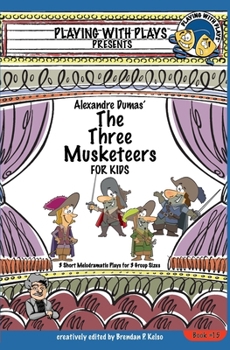 Paperback Alexandre Dumas' The Three Musketeers for Kids: 3 Short Melodramatic Plays for 3 Group Sizes Book