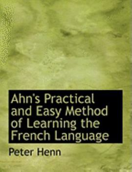 Ahn's Practical And Easy Method Of Learning The French Language...
