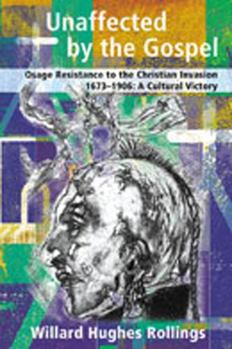 Paperback Unaffected by the Gospel: Osage Resistance to the Christian Invasion, 1673-1906: A Cultural Victory Book