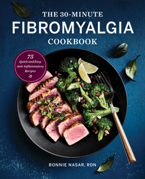 Paperback The 30-Minute Fibromyalgia Cookbook: 75 Quick and Easy Anti-Inflammatory Recipes Book