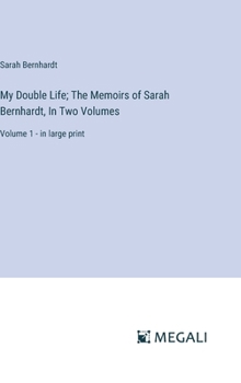 Hardcover My Double Life; The Memoirs of Sarah Bernhardt, In Two Volumes: Volume 1 - in large print Book