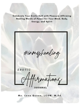 Paperback #InMyHealing Erotic Affirmations Journal: Celebrate Your Erotic Self with Pleasure-Affirming Healing Words of Power for Your Mind, Body, Energy, and S Book