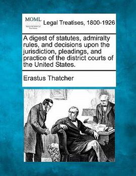 Paperback A digest of statutes, admiralty rules, and decisions upon the jurisdiction, pleadings, and practice of the district courts of the United States. Book