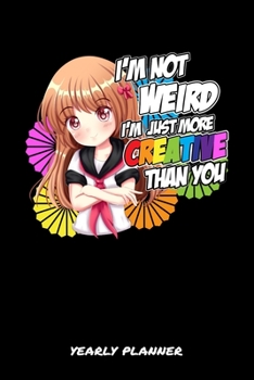 I'm Not Weird I'm Just More Creative Than You Yearly Planner: I'm Not Weird I'm Just More Creative Anime Manga Comic Otaku 2020 Yearly Planer Daily ... Goals Calendar | Class Shedule For Student