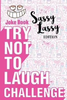 Paperback Try Not to Laugh Challenge - Sassy Lassy Edition: A Hilarious Stocking Stuffer for Girls - An Interactive Joke Book for Kids Age 6, 7, 8, 9, 10, 11, a Book