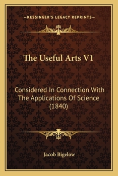 The Useful Arts V1: Considered In Connection With The Applications Of Science