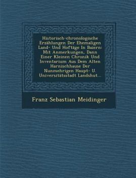 Paperback Historisch-Chronologische Erzahlungen Der Ehemaligen Land- Und Hoftage in Baiern: Mit Anmerkungen, Dann Einer Kleinen Chronik Und Inventarium Aus Dem [German] Book