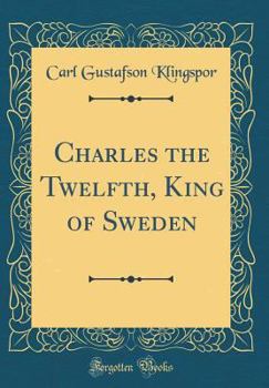 Hardcover Charles the Twelfth, King of Sweden (Classic Reprint) Book