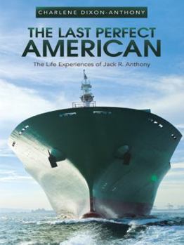 The Last Perfect American: The Life Experiences of Jack R. Anthony