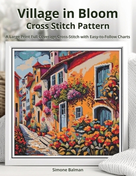 Paperback Village in Bloom Cross Stitch Pattern: A Large Print Full Coverage Cross-Stitch with Easy-to-Follow Charts Book