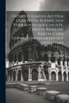 Paperback Untersuchungen auf dem Gebiete der roemischen Verwaltungsgeschichte, Erster Band Die kaiserlichen Verwaltungsbeamten auf Diocletian [German] Book