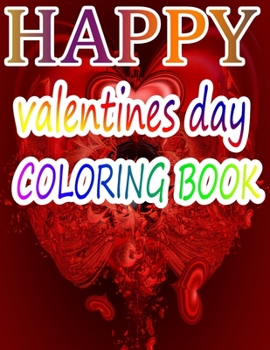 Happy Valentine Day Coloring Book: An Adult Coloring Book with Beautiful Flowers, Adorable Animals, and Romantic Heart Designs