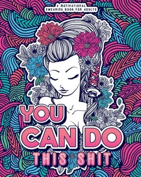 Paperback You Can Do This Shit: A Motivational Swearing Book for Adults - Swear Word Coloring Book For Stress Relief and Relaxation! Funny Gag Gift fo Book