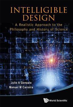 Hardcover Intelligible Design: A Realistic Approach to the Philosophy and History of Science Book