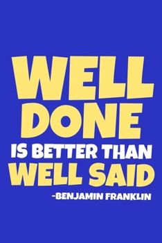 Paperback Well Done Is Better Than Well Said - Benjamin Franklin: Blank Lined Notebook Journal: Benjamin Franklin Quotes Fan Lover President Gifts For Him Her 6 Book