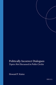 Paperback Politically Incorrect Dialogues.Topics Not Discussed in Polite Circles.(Value Inquiry Book Series 82) Book