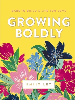 Hardcover Growing Boldly: Dare to Build a Life You Love Book