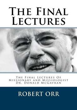 The Final Lectures: The final Lectures Of Dr. Donald McGavran