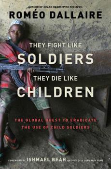 Hardcover They Fight Like Soldiers, They Die Like Children: The Global Quest to Eradicate the Use of Child Soldiers Book