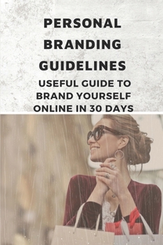 Paperback Personal Branding Guidelines: Useful Guide To Brand Yourself Online In 30 Days: Personal Branding Style Guide Book