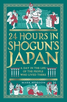 24 Hours in Shogun's Japan: A Day in the Life of the People Who Lived There