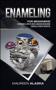 Paperback Enameling: For Beginners! Techniques & Tips to Create Amazing Metalwork Enameled Jewelry Projects Book