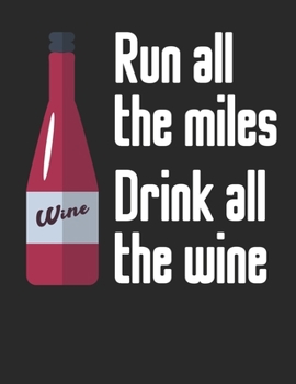 Wein Tasting Buch: Dein persönliches Verkostungsbuch zum selber ausfüllen ? für über 100 verschiedene Weine ? Großzügiges A4+ Format ? Motiv: Run all the miles drink all the wine 3 (German Edition)