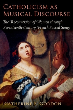 Hardcover Catholicism as Musical Discourse: The Reconversion of Women Through Seventeenth-Century French Sacred Songs Book