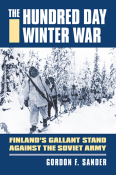 Hardcover The Hundred Day Winter War: Finland's Gallant Stand Against the Soviet Army Book