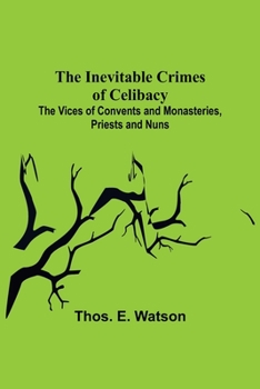 Paperback The Inevitable Crimes of Celibacy; The Vices of Convents and Monasteries, Priests and Nuns Book