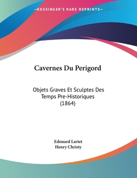 Paperback Cavernes Du Perigord: Objets Graves Et Sculptes Des Temps Pre-Historiques (1864) [French] Book