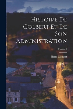 Paperback Histoire De Colbert Et De Son Administration; Volume 2 [French] Book