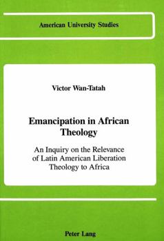 Emancipation in African Theology: An Inquiry on the Relevance of Latin American Liberation Theology to Africa
