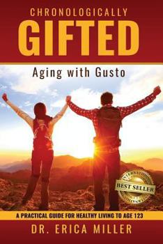 Paperback Chronologically Gifted: Aging with Gusto: A Practical Guide for Healthy Living to Age 123 Book