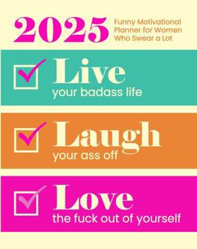 Paperback 2025 Funny Motivational Planner for Women Who Swear a Lot: Live Your Badass Life, Laugh Your Ass Off, Love the Fuck Out of Yourself and Other Sweary Affirmations and Self-Help Humor Book